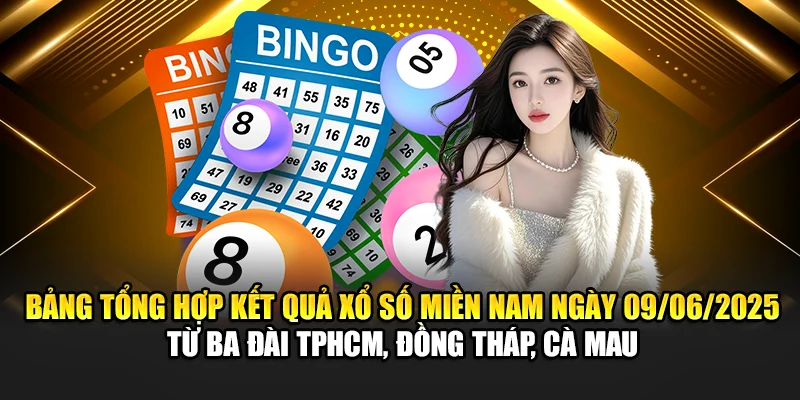 Bảng tổng hợp kết quả xổ số miền Nam ngày 09/06/2025 từ ba đài TPHCM, Đồng Tháp, Cà Mau