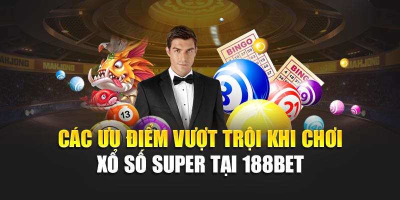 Xổ Số Super – Trải Nghiệm Cược Đỉnh Cao Với Phần Thưởng Giá Trị 2 Các ưu điểm vượt trội khi chơi xổ số Super tại 188bet