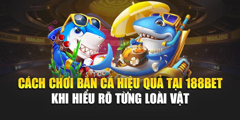 1 Cách chơi bắn cá hiệu quả tại 188bet khi hiểu rõ từng loài vật