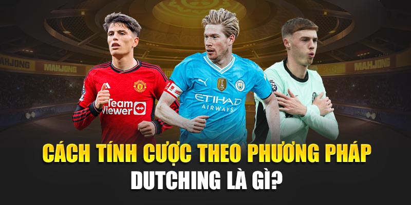 Dutching Là Gì? Tìm Hiểu Về Phương Pháp Này Trong Thể Thao 3 Cách tính cược theo phương pháp Dutching là gì?