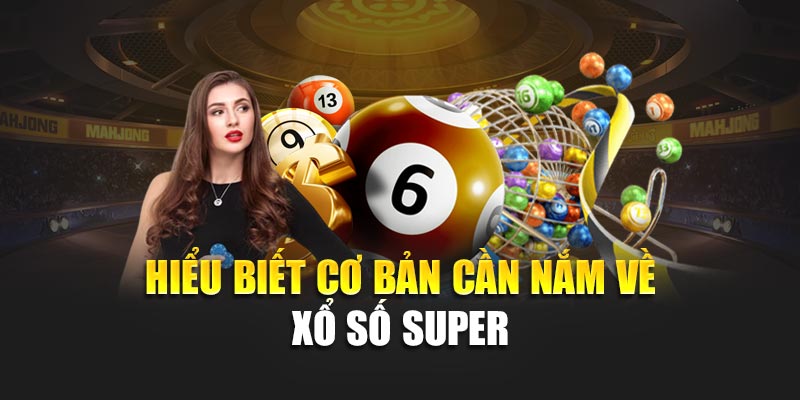 Xổ Số Super – Trải Nghiệm Cược Đỉnh Cao Với Phần Thưởng Giá Trị 1 Hiểu biết cơ bản cần nắm về xổ số Super