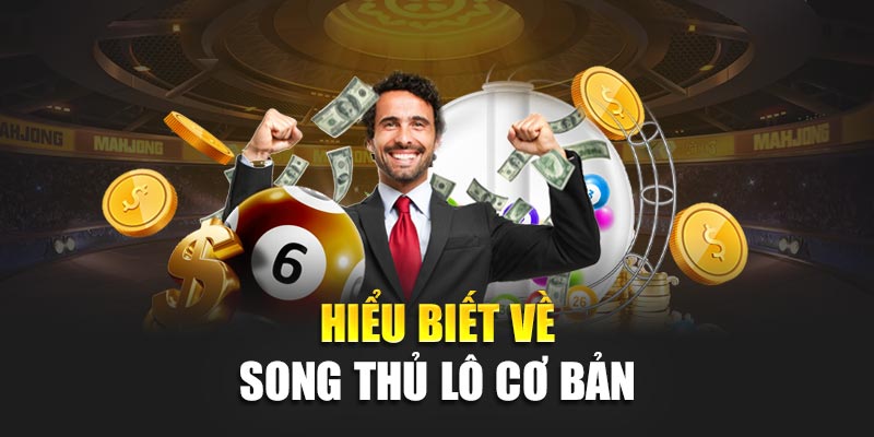 Cách Chơi Song Thủ Lô Chuẩn Xác, Tăng Tỷ Lệ Trúng Cao 1 Hiểu biết về song thủ lô cơ bản