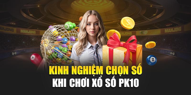 Tăng Vận May Với Xổ Số Pk10 – Bắt Trọn Từng Giây Trúng Lớn 3 Kinh nghiệm chọn số khi chơi xổ số PK10