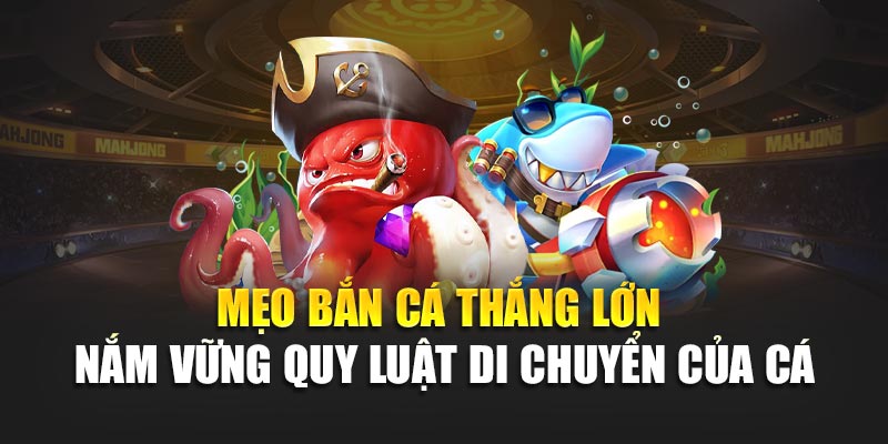 Mẹo Bắn Cá Thắng Lớn Hiệu Quả Dành Cho Người Chơi Mới 3 Mẹo bắn cá thắng lớn - Nắm vững quy luật di chuyển của cá