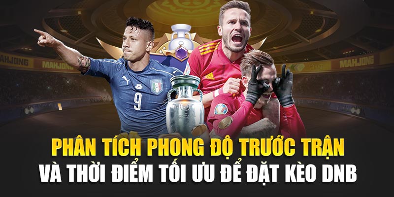 Tìm Hiểu Chi Tiết Về Kèo Draw No Bet Trong Cá Cược Bóng Đá 3 Phân tích phong độ trước trận và thời điểm tối ưu để đặt kèo DNB