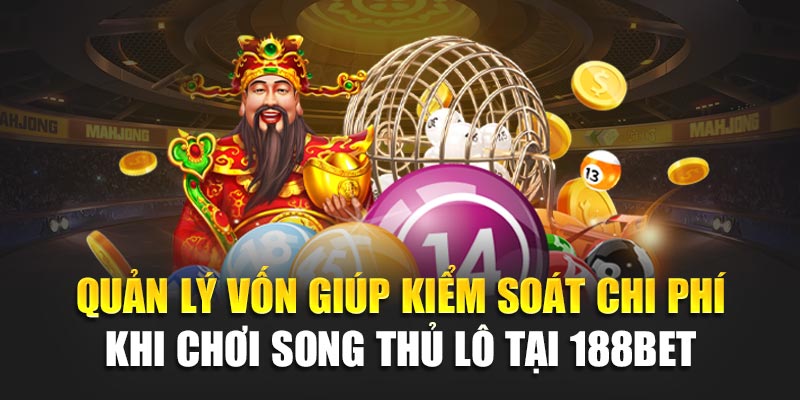 Cách Chơi Song Thủ Lô Chuẩn Xác, Tăng Tỷ Lệ Trúng Cao 3 Quản lý vốn giúp kiểm soát chi phí khi chơi song thủ lô tại 188bet