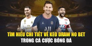 Tìm Hiểu Chi Tiết Về Kèo Draw No Bet Trong Cá Cược Bóng Đá