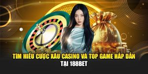 Tìm Hiểu Cược Xâu Casino Và Top Game Hấp Dẫn Tại 188Bet
