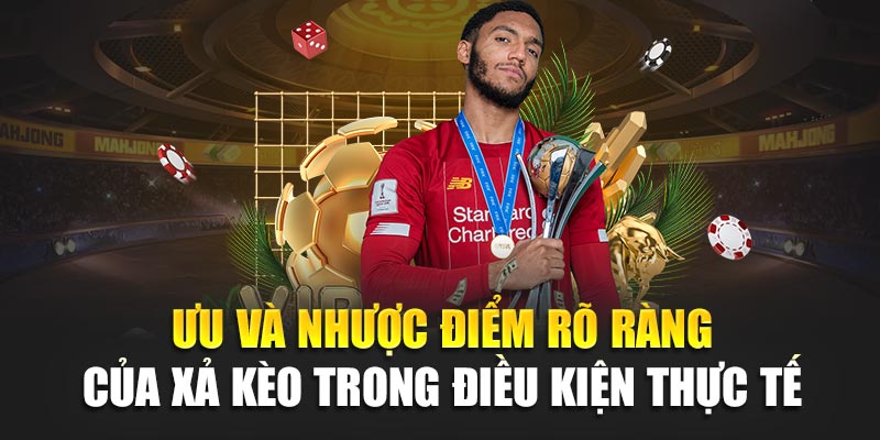 Xả Kèo Là Gì? Giải Thích Chi Tiết Cho Người Mới Chơi Cá Độ 2 Ưu và nhược điểm rõ ràng của xả kèo trong điều kiện thực tế