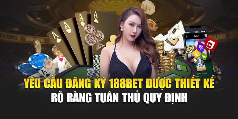 Đăng Ký 188Bet 2 Yêu cầu đăng ký 188BET được thiết kế rõ ràng tuân thủ quy định